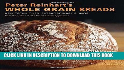 [New] Ebook Peter Reinhart s Whole Grain Breads: New Techniques, Extraordinary Flavor Free Online