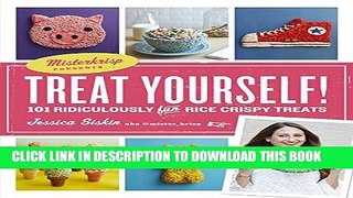 [New] Ebook Treat Yourself!: Misterkrisp Presents . . . 101 Ridiculously Fun Rice Crispy Treats