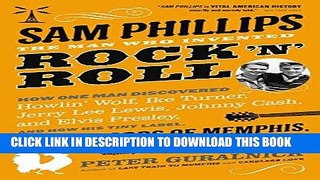 [New] Ebook Sam Phillips: The Man Who Invented Rock  n  Roll Free Online