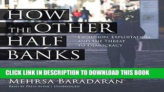 [New] PDF How the Other Half Banks: Exclusion, Exploitation, and the Threat to Democracy Free Online