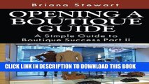 [READ] EBOOK Opening a Boutique Guide: A Simple Guide to Boutique Success Part II (How to Open a