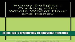 [New] Ebook Honey Delights : Cooking with Whole Wheat Flour and Honey Free Read