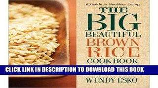 [New] Ebook The Big Beautiful Brown Rice Cookbook: Really Quick   Easy Brown Rice Recipes