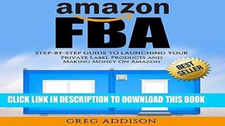 [New] Ebook Amazon FBA: Step-by-Step Guide to Launching Your Private Label Products and Making