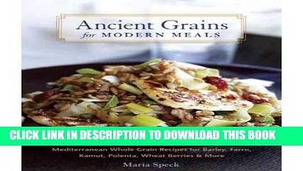 [New] Ebook Ancient Grains for Modern Meals: Mediterranean Whole Grain Recipes for Barley, Farro,