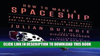 Ebook How to Make a Spaceship: A Band of Renegades, an Epic Race, and the Birth of Private