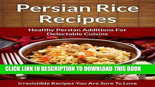 [New] Ebook Persian Rice Recipes: Healthy Persian Additions For Delectable Cuisine (The Easy