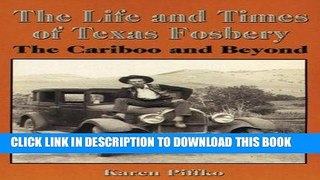 Ebook The Life and Times of Texas Fosbery: The Cariboo and Beyond Free Read