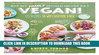[New] Ebook But My Family Would Never Eat Vegan!: 125 Recipes to Win Everyone Over (But I Could