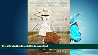 READ PDF Pilgrimage of Desire: An Explorer s Journey Through the Labyrinths of Life PREMIUM BOOK