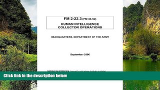 Must Have PDF  Human Intelligence Collector Operations: US Army Field Manual 2-22.3  Full Read