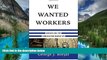 READ FULL  We Wanted Workers: Unraveling the Immigration Narrative  READ Ebook Full Ebook