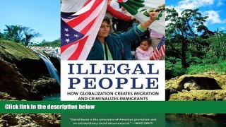 Must Have  Illegal People: How Globalization Creates Migration and Criminalizes Immigrants