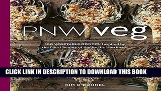 [New] Ebook PNW Veg: 100 Vegetable Recipes Inspired by the Local Bounty of the Pacific Northwest