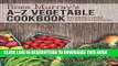 [New] Ebook Rose Murray s A-Z Vegetable Cookbook: From asparagus to zucchini and everything in