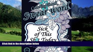 Books to Read  Sick of This  Sh*t Today. Swear Word Coloring Book: Sweary Unigue Designs :