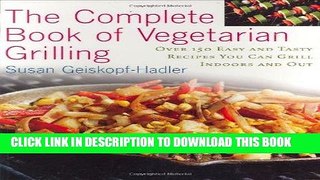 [New] Ebook The Complete Book of Vegetarian Grilling: Over 150 Easy and Tasty Recipes You Can