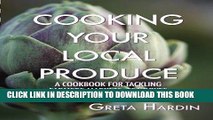 [New] Ebook Cooking Your Local Produce: A Cookbook for Tackling Farmers Markets, CSA Boxes, and