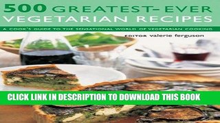 [New] Ebook 500 Greatest-Ever Vegetarian Recipes: A Cook S Guide To The Sensational World Of