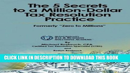 [New] Ebook The 5 Secrets to a Million-Dollar Tax Resolution Practice: Formerly "Zero to Millions"