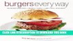 [PDF] Burgers Every Way: 100 Recipes Using Beef, Chicken, Turkey, Lamb, Fish, and Vegetables Full