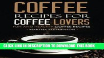 [PDF] Coffee Recipes for Coffee Lovers - Fun and Healthy Coffee Recipes: Hot and Iced Coffee