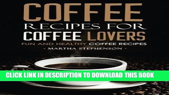 [PDF] Coffee Recipes for Coffee Lovers - Fun and Healthy Coffee Recipes: Hot and Iced Coffee