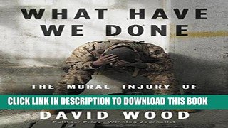[New] Ebook What Have We Done: The Moral Injury of Our Longest Wars Free Read