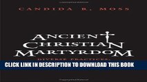 Ebook Ancient Christian Martyrdom: Diverse Practices, Theologies, and Traditions (The Anchor Yale