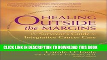 Ebook Healing Outside the Margins: The Survivor s Guide to Integrative Cancer Care Free Read