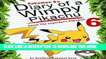 Ebook Pokemon Go: Diary Of A Wimpy Pikachu 6: Catch The Legendary Pokemon: (An Unofficial Pokemon