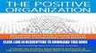 Read Now The Positive Organization: Breaking Free from Conventional Cultures, Constraints, and