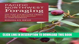 Ebook Pacific Northwest Foraging: 120 Wild and Flavorful Edibles from Alaska Blueberries to Wild