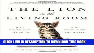 Best Seller The Lion in the Living Room: How House Cats Tamed Us and Took Over the World Free