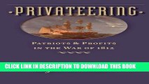 Read Now Privateering: Patriots and Profits in the War of 1812 (Johns Hopkins Books on the War of