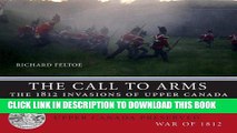 Read Now The Call to Arms: The 1812 Invasions of Upper Canada (Upper Canada Preserved _ War of