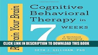 Read Now Retrain Your Brain: Cognitive Behavioral Therapy in 7 Weeks: A Workbook for Managing
