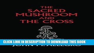 Ebook The Sacred Mushroom and The Cross: A study of the nature and origins of Christianity within