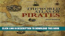 Read Now World Atlas of Pirates: Treasures And Treachery On The Seven Seas--In Maps, Tall Tales,