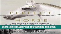 Read Now The Perfect Horse: The Daring U.S. Mission to Rescue the Priceless Stallions Kidnapped by