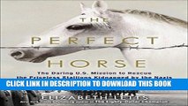 Read Now The Perfect Horse: The Daring U.S. Mission to Rescue the Priceless Stallions Kidnapped by