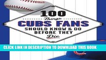 Read Now 100 Things Cubs Fans Should Know   Do Before They Die (100 Things...Fans Should Know)