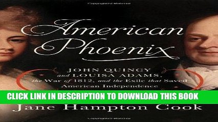 Read Now American Phoenix: John Quincy and Louisa Adams, the War of 1812, and the Exile that Saved