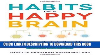 Ebook Habits of a Happy Brain: Retrain Your Brain to Boost Your Serotonin, Dopamine, Oxytocin,