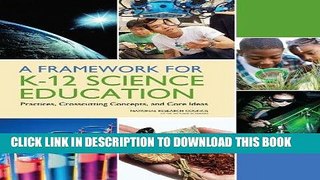 Read Now A Framework for K-12 Science Education: Practices, Crosscutting Concepts, and Core Ideas
