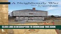 Read Now A Neighbourly War: New Brunswick and the War of 1812 (New Brunswick Military Heritage