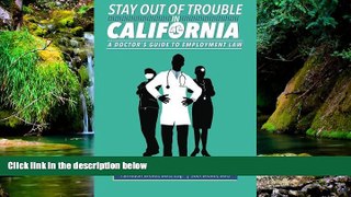 READ FULL  Stay Out Of Trouble In California: A Doctor s Guide to Employment Law  READ Ebook
