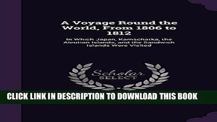 Read Now A Voyage Round the World, from 1806 to 1812: In Which Japan, Kamschatka, the Aleutian