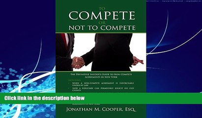 Big Deals  To Compete or Not to Compete: The Definitive Insider s Guide to Non-Compete Agreements