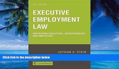 Big Deals  Executive Employment Law: Protecting Executives, Entrepreneurs and Employees, 2016